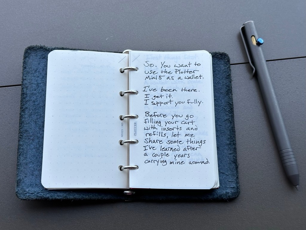 So. You want to use the Plotter Mini5 as a wallet. I’ve been there. I get it. I support you fully. Before you go filling up your cart with inserts and refills, let me go over some things I’ve learned after a couple years of carrying mine around.