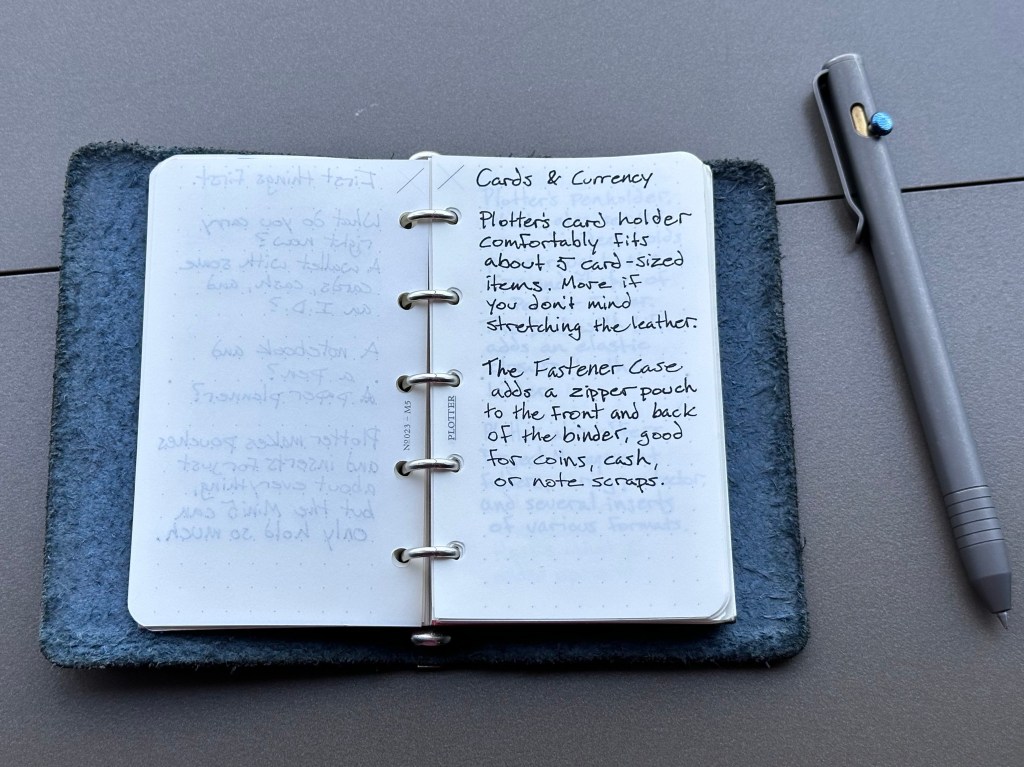 Cards & Currency Plotter’s card holder fits about 5 card-sized items. More if you don’t mind stretching the leather. Their Fastener Case adds a zipper pouch to the front and back of the binder, good for coins, cash, or note scraps.