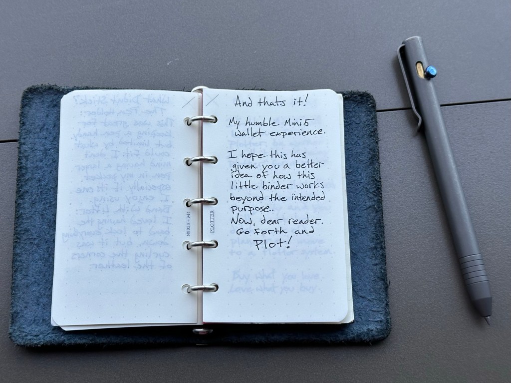 And that’s it! My humble Mini5 wallet experience. I hope this has given you a better idea of how this little binder works beyond the intended purpose. Now, dear reader. Go forth and plot!